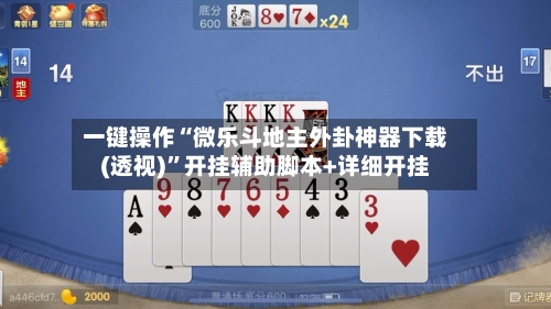 一键操作“微乐斗地主外卦神器下载(透视)”开挂辅助脚本+详细开挂-第1张图片