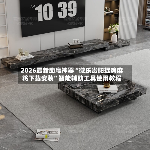 2026最新助赢神器“微乐贵阳捉鸡麻将下载安装	”智能辅助工具使用教程-第1张图片
