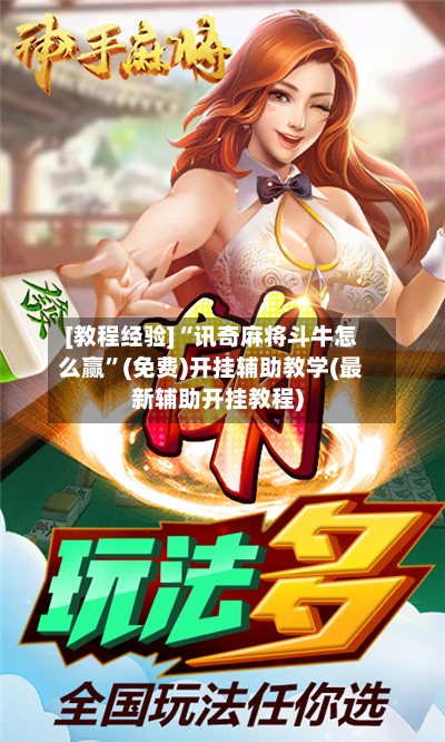 [教程经验]“讯奇麻将斗牛怎么赢”(免费)开挂辅助教学(最新辅助开挂教程)-第3张图片