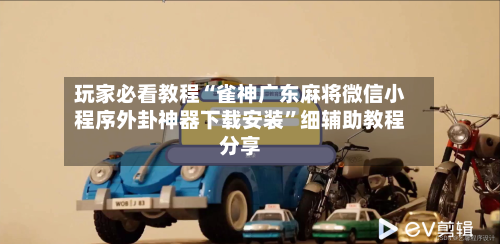玩家必看教程“雀神广东麻将微信小程序外卦神器下载安装	”细辅助教程分享-第2张图片
