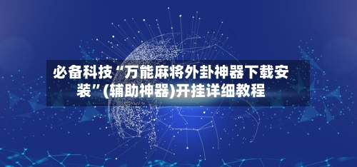 必备科技“万能麻将外卦神器下载安装	”(辅助神器)开挂详细教程-第2张图片