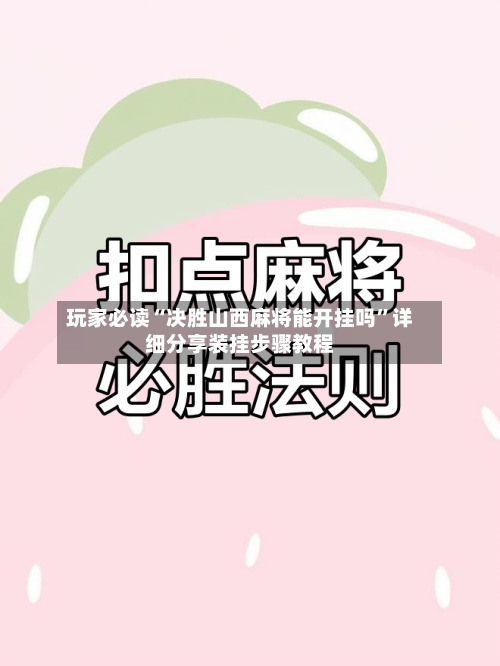 玩家必读“决胜山西麻将能开挂吗	”详细分享装挂步骤教程-第2张图片