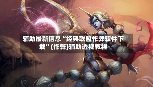 辅助最新信息“经典联盟作弊软件下载	”(作弊)辅助透视教程-第2张图片