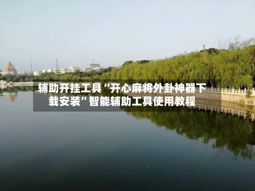 辅助开挂工具“开心麻将外卦神器下载安装”智能辅助工具使用教程-第3张图片