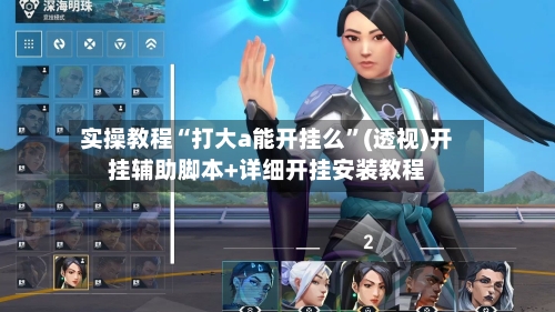 实操教程“打大a能开挂么”(透视)开挂辅助脚本+详细开挂安装教程-第1张图片