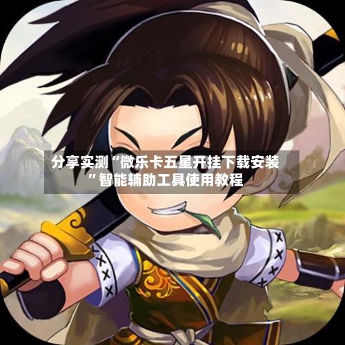 分享实测“微乐卡五星开挂下载安装	”智能辅助工具使用教程-第1张图片