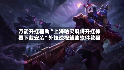 万能开挂辅助“上海哈灵麻将开挂神器下载安装”外挂透视辅助软件教程-第1张图片
