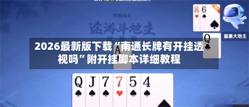 2026最新版下载“南通长牌有开挂透视吗”附开挂脚本详细教程-第1张图片