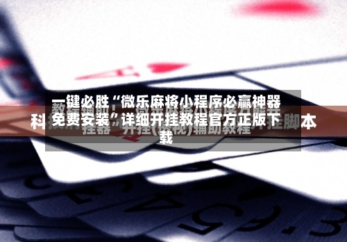 一键必胜“微乐麻将小程序必赢神器免费安装”详细开挂教程官方正版下载-第2张图片