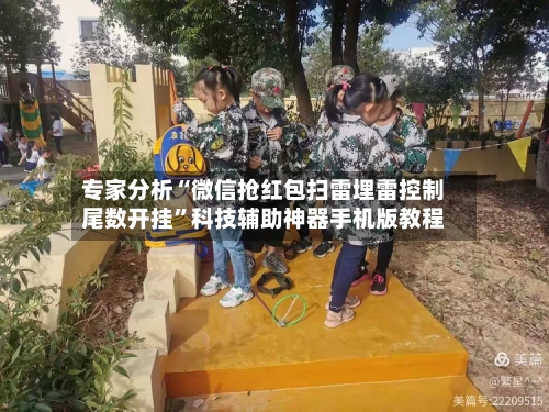 专家分析“微信抢红包扫雷埋雷控制尾数开挂”科技辅助神器手机版教程-第3张图片