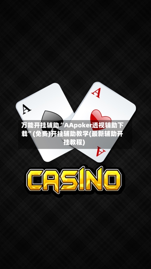 万能开挂辅助“AApoker透视辅助下载	”(免费)开挂辅助教学(最新辅助开挂教程)-第1张图片