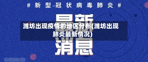潍坊出现疫情的地区分布(潍坊出现肺炎最新情况)-第1张图片
