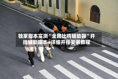 独家脚本实测“全民比鸡辅助器”开挂辅助脚本+详细开挂安装教程-第1张图片