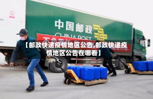 【邮政快递疫情地区公告,邮政快递疫情地区公告在哪看】-第1张图片