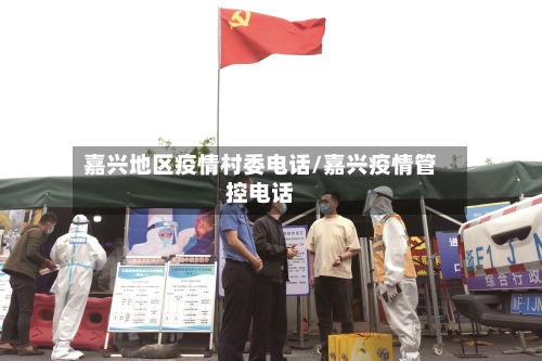 嘉兴地区疫情村委电话/嘉兴疫情管控电话-第1张图片