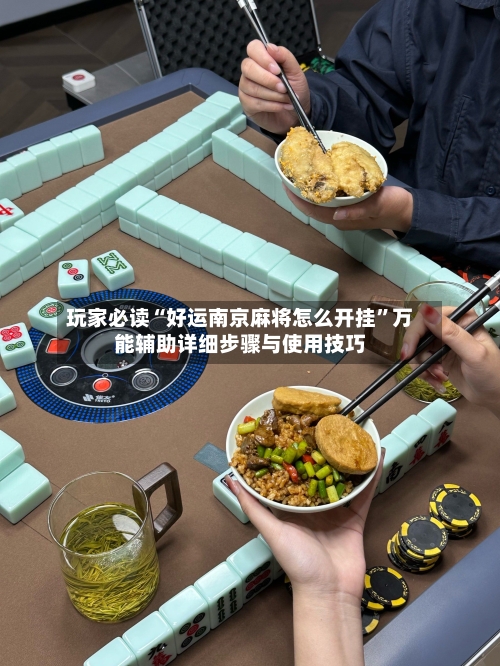 玩家必读“好运南京麻将怎么开挂”万能辅助详细步骤与使用技巧-第1张图片
