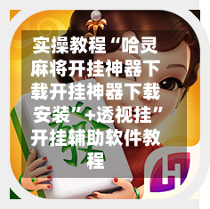 实操教程“哈灵麻将开挂神器下载开挂神器下载安装	”+透视挂”开挂辅助软件教程-第1张图片