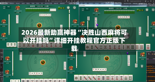 2026最新助赢神器“决胜山西麻将可以开挂吗”详细开挂教程官方正版下载-第2张图片