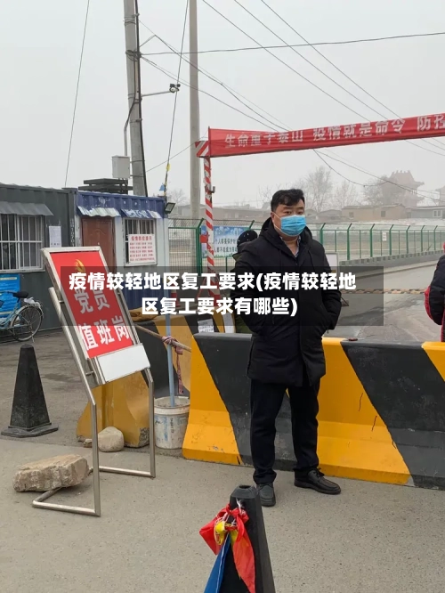 疫情较轻地区复工要求(疫情较轻地区复工要求有哪些)-第1张图片