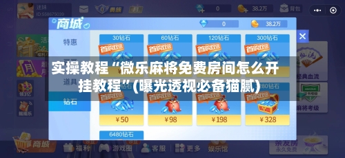 实操教程“微乐麻将免费房间怎么开挂教程	”(曝光透视必备猫腻)-第3张图片