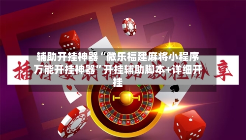 辅助开挂神器“微乐福建麻将小程序万能开挂神器	”开挂辅助脚本+详细开挂-第1张图片