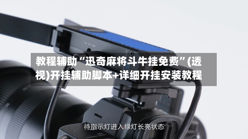 教程辅助“迅奇麻将斗牛挂免费”(透视)开挂辅助脚本+详细开挂安装教程-第2张图片