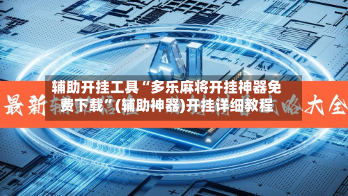 辅助开挂工具“多乐麻将开挂神器免费下载	”(辅助神器)开挂详细教程-第2张图片