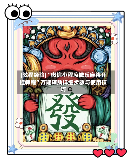 [教程经验]“微信小程序微乐麻将开挂教程”万能辅助详细步骤与使用技巧-第3张图片