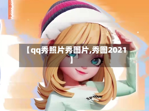 【qq秀照片秀图片,秀图2021】-第1张图片