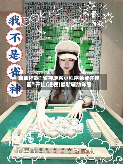 辅助神器“雀神麻将小程序免费开挂器”开挂(透视)最新辅助详细-第1张图片