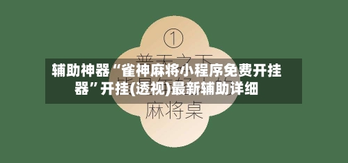 辅助神器“雀神麻将小程序免费开挂器”开挂(透视)最新辅助详细-第3张图片