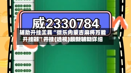 辅助开挂工具“微乐内蒙古麻将万能开挂器”开挂(透视)最新辅助详细-第1张图片