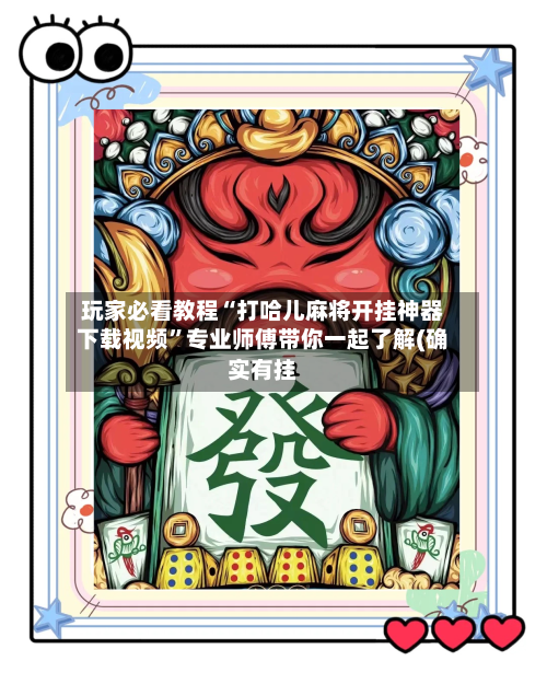 玩家必看教程“打哈儿麻将开挂神器下载视频”专业师傅带你一起了解(确实有挂-第2张图片