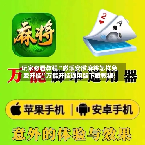 玩家必看教程“微乐安徽麻将怎样免费开挂”万能开挂通用版下载教程！-第3张图片