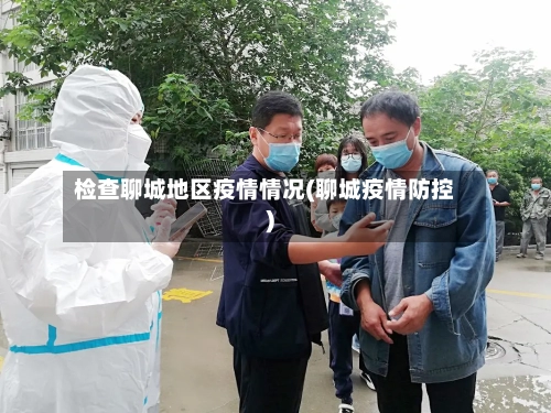 检查聊城地区疫情情况(聊城疫情防控)-第1张图片