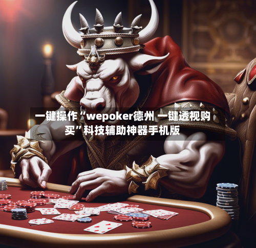 一键操作“wepoker德州 一键透视购买”科技辅助神器手机版-第2张图片