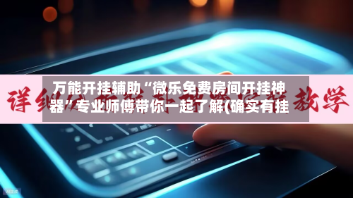 万能开挂辅助“微乐免费房间开挂神器”专业师傅带你一起了解(确实有挂-第1张图片