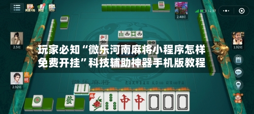 玩家必知“微乐河南麻将小程序怎样免费开挂	”科技辅助神器手机版教程-第1张图片