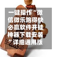 一键操作“微信微乐跑得快必赢软件开挂神器下载安装	”详细通用版下载教程！-第1张图片