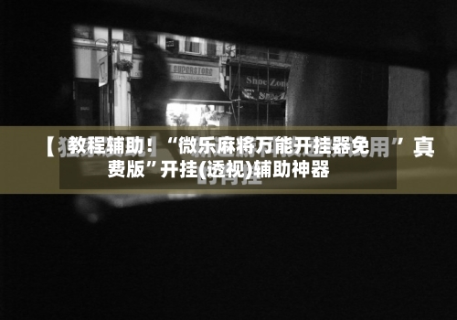 教程辅助！“微乐麻将万能开挂器免费版	”开挂(透视)辅助神器-第1张图片