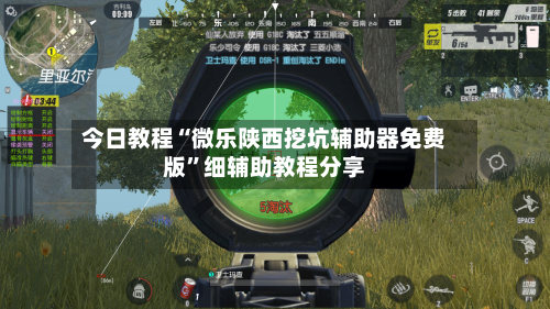 今日教程“微乐陕西挖坑辅助器免费版	”细辅助教程分享-第1张图片