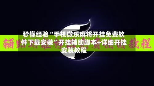秒懂经验“手机微乐麻将开挂免费软件下载安装”开挂辅助脚本+详细开挂安装教程-第1张图片