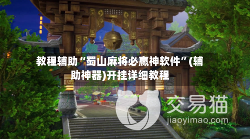 教程辅助“蜀山麻将必赢神软件”(辅助神器)开挂详细教程-第1张图片