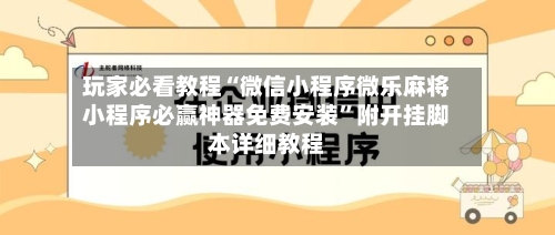 玩家必看教程“微信小程序微乐麻将小程序必赢神器免费安装”附开挂脚本详细教程-第1张图片
