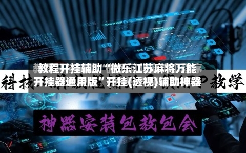 教程开挂辅助“微乐江苏麻将万能开挂器通用版”开挂(透视)辅助神器-第1张图片