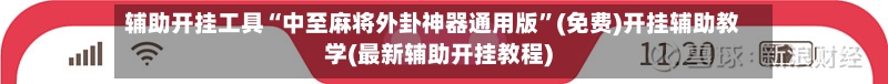 辅助开挂工具“中至麻将外卦神器通用版”(免费)开挂辅助教学(最新辅助开挂教程)-第2张图片