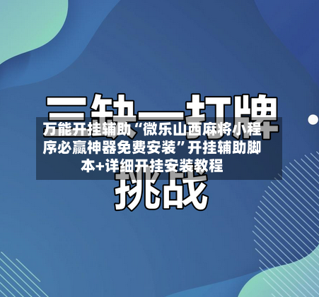 万能开挂辅助“微乐山西麻将小程序必赢神器免费安装	”开挂辅助脚本+详细开挂安装教程-第1张图片