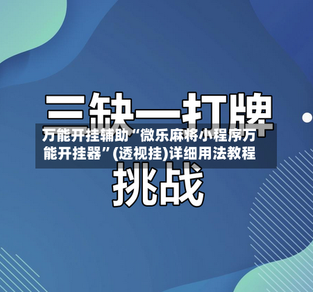 万能开挂辅助“微乐麻将小程序万能开挂器	”(透视挂)详细用法教程-第3张图片