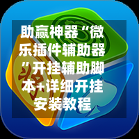 助赢神器“微乐插件辅助器	”开挂辅助脚本+详细开挂安装教程-第2张图片