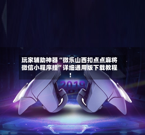 玩家辅助神器“微乐山西扣点点麻将微信小程序挂”详细通用版下载教程！-第3张图片